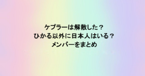 ケプラーは解散した？ひかる以外に日本人はいる？メンバーをまとめ