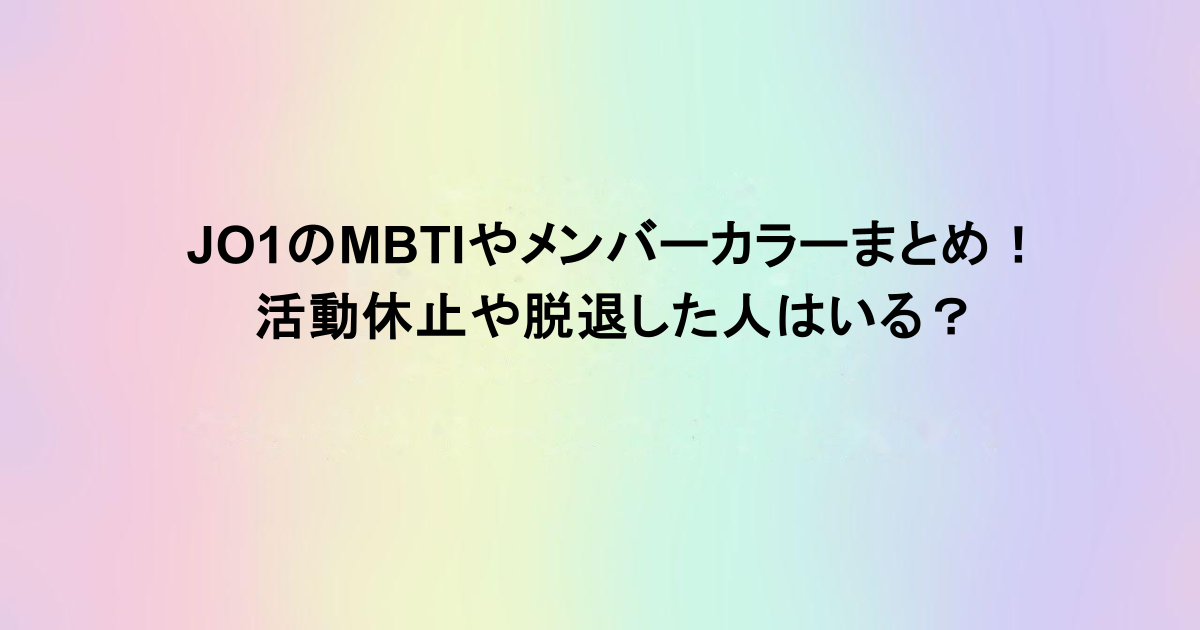 JO1のMBTIやメンバーカラーまとめ！活動休止や脱退した人はいる？